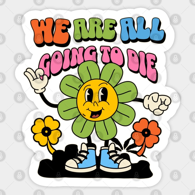 We are all going to die Sticker by onemoremask